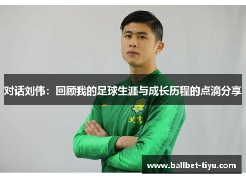对话刘伟：回顾我的足球生涯与成长历程的点滴分享