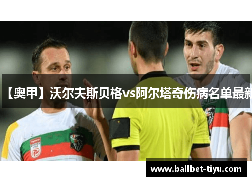 【奥甲】沃尔夫斯贝格vs阿尔塔奇伤病名单最新